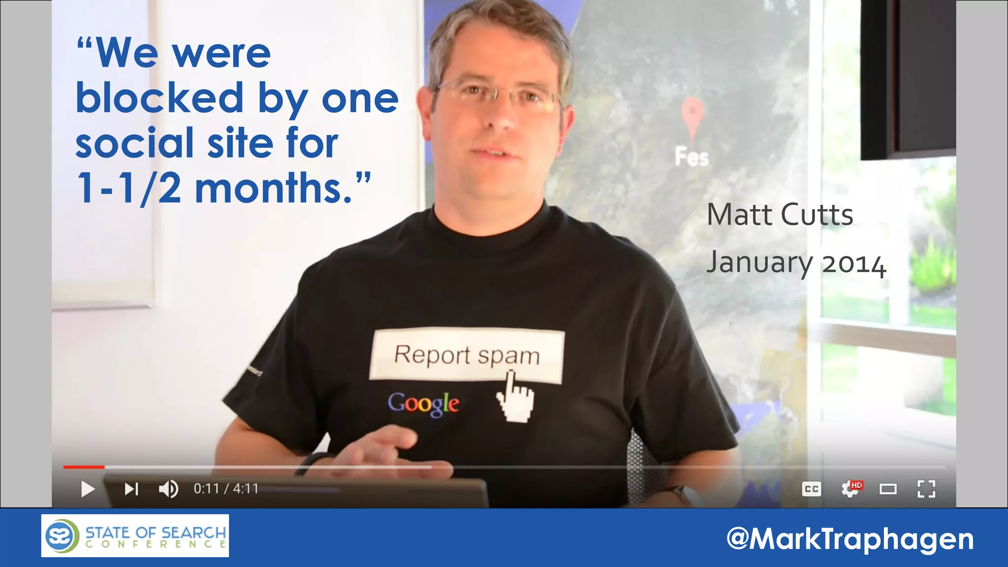 @MarkTraphagen
“We were
blocked by one
social site for
1-1/2 months.”
Matt Cutts
January 2014
 