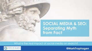 @MarkTraphagen
What is the real impact of social media on search?
SOCIAL MEDIA & SEO:
Separating Myth
from Fact
 