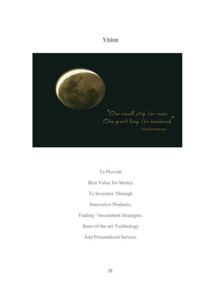 Vision
To Provide
Best Value for Money
To Investors Through
Innovative Products,
Trading / Investment Strategies,
State-of-the-art Technology
And Personalized Service.
21
 