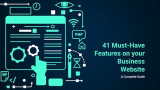 41 Must-Have
Features on your
Business
Website
A Complete Guide
 