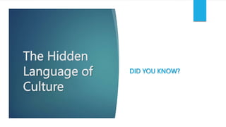 The Hidden
Language of
Culture
DID YOU KNOW?
 