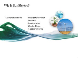 Wie is SunElektro?
. Gespecialiseerd in: Elektriciteitswerken
Domotica
Zonnepanelen
Windturbines
> 35 jaar ervaring
 