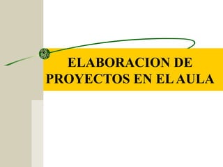 ELABORACION DE
PROYECTOS EN ELAULA
 