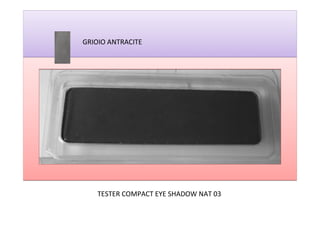 GRIOIO ANTRACITE




    TESTER COMPACT EYE SHADOW NAT 03
 