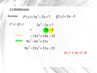 P(x)=3x2
−2x+7
E2, 1, 2, 26, 27, 28
Exemple: Q(x)=3x−5
P(x)·Q(x)
x
−15x
2
+10x−35
3x2
−2x+7
3x−5
9x3
−6x2
+21x
9x3
−21x2
+...