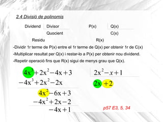 p57 E3, 5, 34
P(x) Q(x)
C(x)
R(x)
4x3
+2x2
−4x+3
2.4 Divisió de polinomis
Dividend Divisor
Quocient
Residu
-Dividir 1r ter...