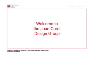 a rapiergroup company




                                                           Welcome to
                                                         the Joan Carol
                                                          Design Group


Exhibitions & Environments | Conferences & Events | Global Management | Graphics & Print |
Interactive & Digital Media
 