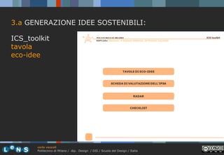 3.a GENERAZIONE IDEE SOSTENIBILI:
ICS_toolkit
tavola
eco-idee

carlo vezzoli
Politecnico di Milano / dip. Design / DIS / S...