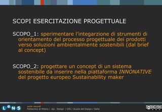 SCOPI ESERCITAZIONE PROGETTUALE
SCOPO_1: sperimentare l’integarzione di strumenti di
orientamento del processo progettuale...