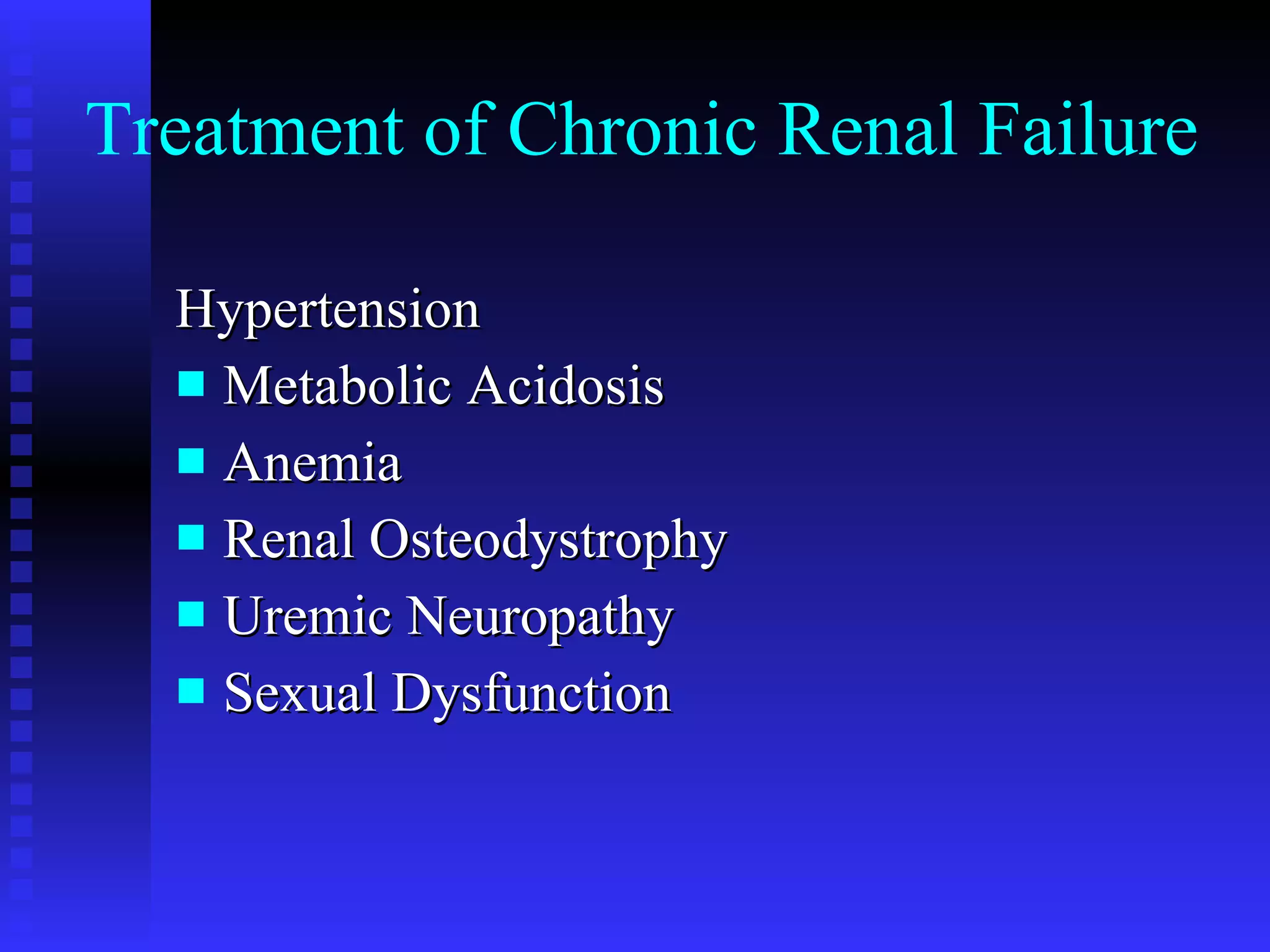 Treatment of Chronic Renal Failure Hypertension Metabolic Acidosis Anemia Renal Osteodystrophy Uremic Neuropathy Sexual Dysfunction 