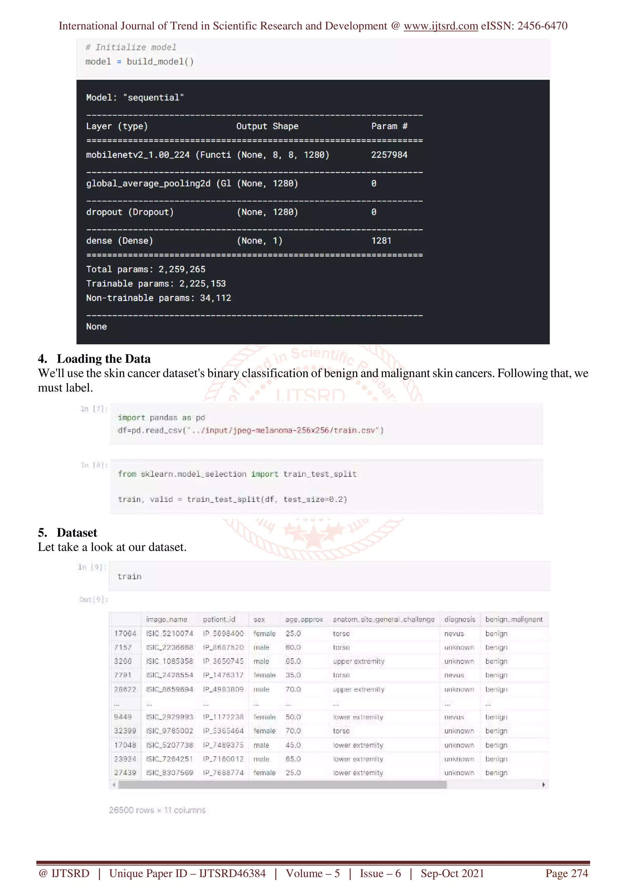 International Journal of Trend in Scientific Research and Development @ www.ijtsrd.com eISSN: 2456-6470
@ IJTSRD | Unique Paper ID – IJTSRD46384 | Volume – 5 | Issue – 6 | Sep-Oct 2021 Page 274
4. Loading the Data
We'll use the skin cancer dataset's binary classification of benign and malignant skin cancers. Following that, we
must label.
5. Dataset
Let take a look at our dataset.
 