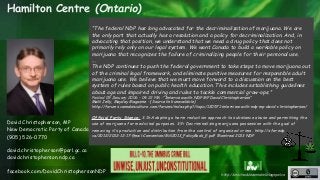 Hamilton Centre (Ontario) 
“The federal NDP has long advocated for the decriminalization of marijuana. We are 
the only pa...