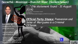 Desnethé—Missinippi—Churchill River (Saskatchewan) 
http://unschedulecannabis.blogspot.ca 
Rob Clarke, MP 
Conservative Pa...