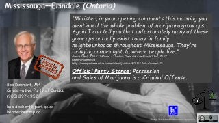 http://unschedulecannabis.blogspot.ca 
Mississauga—Erindale (Ontario) 
Bob Dechert, MP 
Conservative Party of Canada 
(905...
