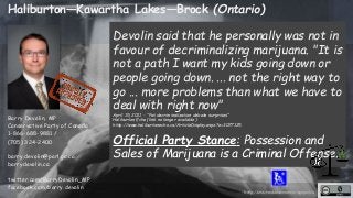 Haliburton—Kawartha Lakes—Brock (Ontario) 
http://unschedulecannabis.blogspot.ca 
Barry Devolin, MP 
Conservative Party of...