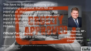 Prince Albert (Saskatchewan) 
"We have no intent on legalizing or de-criminalizing 
marijuana, that's not our intent at 
a...