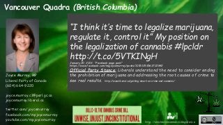 Vancouver Quadra (British Columbia) 
“I think it’s time to legalize marijuana, 
regulate it, control it” My position on 
t...