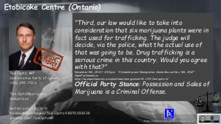 Etobicoke Centre (Ontario) 
"Third, our law would like to take into 
consideration that six marijuana plants were in 
fact...
