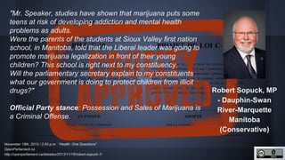 http://unschedulecannabis.blogspot.ca
"Mr. Speaker, studies have shown that marijuana puts
some teens at risk of developin...