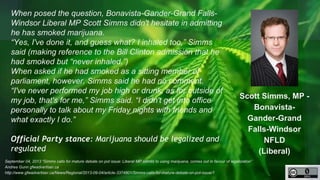 http://unschedulecannabis.blogspot.ca
Scott Simms, MP
Liberal Party of Canada
1-866-663-2626 /
(709) 256-3130
scottsimmsga...