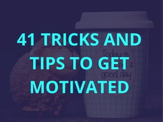 41 Tricks and tips to get motivated