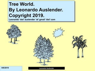 Leonardo Auslender Copyright 2004Leonardo Auslender9/8/2019
Tree World.
By Leonardo Auslender.
Copyright 2019.
Leonardo ‘dot’ auslender ‘at’ gmail ‘dot’ com
 