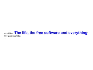 The life, the free software and everything '
>>> title = '
>>> print len(title)
...
 