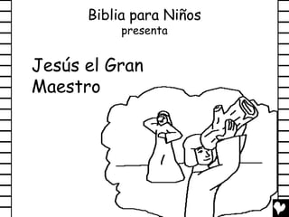 Biblia para Niños
           presenta


Jesús el Gran
Maestro
 