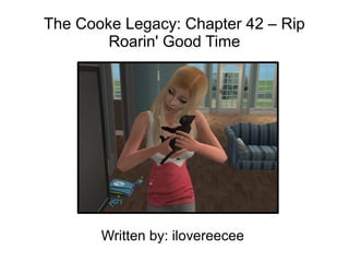 The Cooke Legacy: Chapter 42 – Rip
        Roarin' Good Time




       Written by: ilovereecee
 