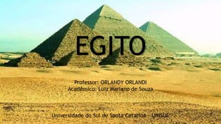 EGITO
Professor: ORLANDY ORLANDI
Acadêmico: Luiz Mariano de Souza

Universidade do Sul de Santa Catarina - UNISUL

 