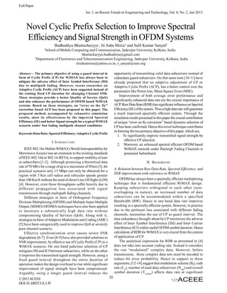 Full Paper
Int. J. on Recent Trends in Engineering and Technology, Vol. 8, No. 2, Jan 2013

Novel Cyclic Prefix Selection to Improve Spectral
Efficiency and Signal Strength in OFDM Systems
Budhaditya Bhattacharyya1, Iti Saha Misra2 and Salil Kumar Sanyal2
1

School of Mobile Computing and Communication, Jadavpur University, Kolkata, India
bhattacharyya.budhaditya@gmail.com
2
Department of Electronics and Telecommunication Engineering, Jadavpur University, Kolkata, India
itisahamisra@yahoo.co.in, s_sanyal@ieee.org
opportunity of transmitting valid data subcarriers instead of
redundant guard subcarriers. On that same note [10-11] have
already proposed that an adaptive adjustment of CP or
Adaptive Cyclic Prefix (ACP), has a better control over the
parameters like Power loss, Mean Square Error (MSE).
Improvement of both average error performance and
significantly enhanced data rate are the crucial importance of
ACP. Raw Data Rate (RDR) has significant influence on Spectral
Efficiency (SE) of the system. Thus a high data rate will guarantee
a much improved spectrally efficient system. Through the
simulation results presented in this paper the crucial contribution
of unique “error on fly correction” based dynamic selection of
CP has been confirmed. Hence this novel technique contributes
in forming the two primary objective of this paper, which are,
1. To significantly improve transmitted signal strength by
effective CP selection.
2. Moreover, an enhanced spectral efficient OFDM based
WiMAX network under Rayleigh Fading Channels is
presented beforehand.

Abstract— The primary objective of using a guard interval in
form of Cyclic Prefix (CP) for WiMAX has always been to
mitigate the adverse effect of Inter Symbol Interference (ISI)
due to multipath fading. However, recent researches on
Adaptive Cyclic Prefix (ACP) have been suggested instead of
the existing fixed CP duration for changing Channel SNR.
These strategies provide a better Quality of Service (QoS)
and also enhances the performance of OFDM based WiMAX
systems. Based on these strategies, an “error on the fly”
correction based ACP has been proposed in this paper. The
proposed method, accompanied by exhaustive simulation
results, show its effectiveness by the improved Spectral
Efficiency (SE) and better Signal strength for a typical WiMAX
scenario under fast fading multipath channel conditions.
Keywords-Data Rate; Spectral Efficiency; Adaptive Cyclic Prefix

I. INTRODUCTION
IEEE 802.16e Mobile WiMAX (World Interoperability for
Microwave Access) was an extension to the existing standards
of IEEE 802.16d or 802.16-REVd, to support mobility of user
or subscribers [1-2]. Although promising a theoretical data
rate of 70 Mb/s for a range of up to a maximum of 50 km [3], for
practical scenario only 15 Mbps can only be obtained for a
region with 3 Km cell radius and vehicular speeds greater
than 100 Km/h without the need of direct Line-Of-Sight (LOS)
[4]. However, even these throughputs suffer heavily due to
different propagation loss associated with signal
transmission through multipath fading channels.
Different strategies in form of Orthogonal Frequency
Division Multiplexing (OFDM) and Multiple Input Multiple
Output (MIMO) OFDMA techniques have also been applied
to maintain a substantially high data rate without
compromising Quality of Services (QoS). Along with it,
strategies in form of Adaptive Modulation and Coding (AMC)
[5] have been categorically used to improve QoS at severely
poor channel scenario.
Effective synchronization error causes severe SNR
degradation [6-7]. Even [8-9] have also provided solutions to
SNR improvement, by effective use of Cyclic Prefix (CP) in a
WiMAX scenario. On one hand judicious selection of CP
mitigates ISI and ICI between subcarriers, while on the other
it improves the transmitted signal strength. However, using a
fixed guard interval throughout the entire duration of
operation makes the design overhead to rise while significant
improvement of signal strength have been compromised.
Arguably, using a longer guard interval reduces the
© 2013 ACEEE
DOI: 01.IJRTET.8.2.42

II. BACKGROUND
A. Relation between Raw Data Rate, Spectral Efficiency and
SNR improvement with reference to WiMAX
OFDM has always been a spectrally efficient multiplexing
technique that is fundamental efficient WiMAX design.
Keeping subcarriers orthogonal to each other (nonoverlapping in nature), an increased number of data
subcarriers can be accommodated within a specified
Bandwidth (BW). Hence in one hand data rate improves
resulting in a spectrally efficient system. However, in practice
due to the pertinent loss associated with different fading
channels, necessities the use of CP as guard interval. The
data redundancy brought about by CP minimizes the adverse
effect of Inter Symbol Interference (ISI) and Inter Carrier
Interference (ICI) within useful OFDM symbol duration. Hence
calculation of RDR for WiMAX is very crucial from the context
of application of CP.
The analytical expression for RDR as presented in [4]
does not take into account coding rate. Instead it considers
the raw “modulated” complex data. However, before
transmission, these complex data sets must be encoded to
reduce bit error probability. Hence in support to these
arguments, [12-14] suggest that modulation scheme (Bs), code
rate (Cd), number of used data subcarriers (Nsub) and overall
symbol duration (T symbol) affects data rate at significant
20

 