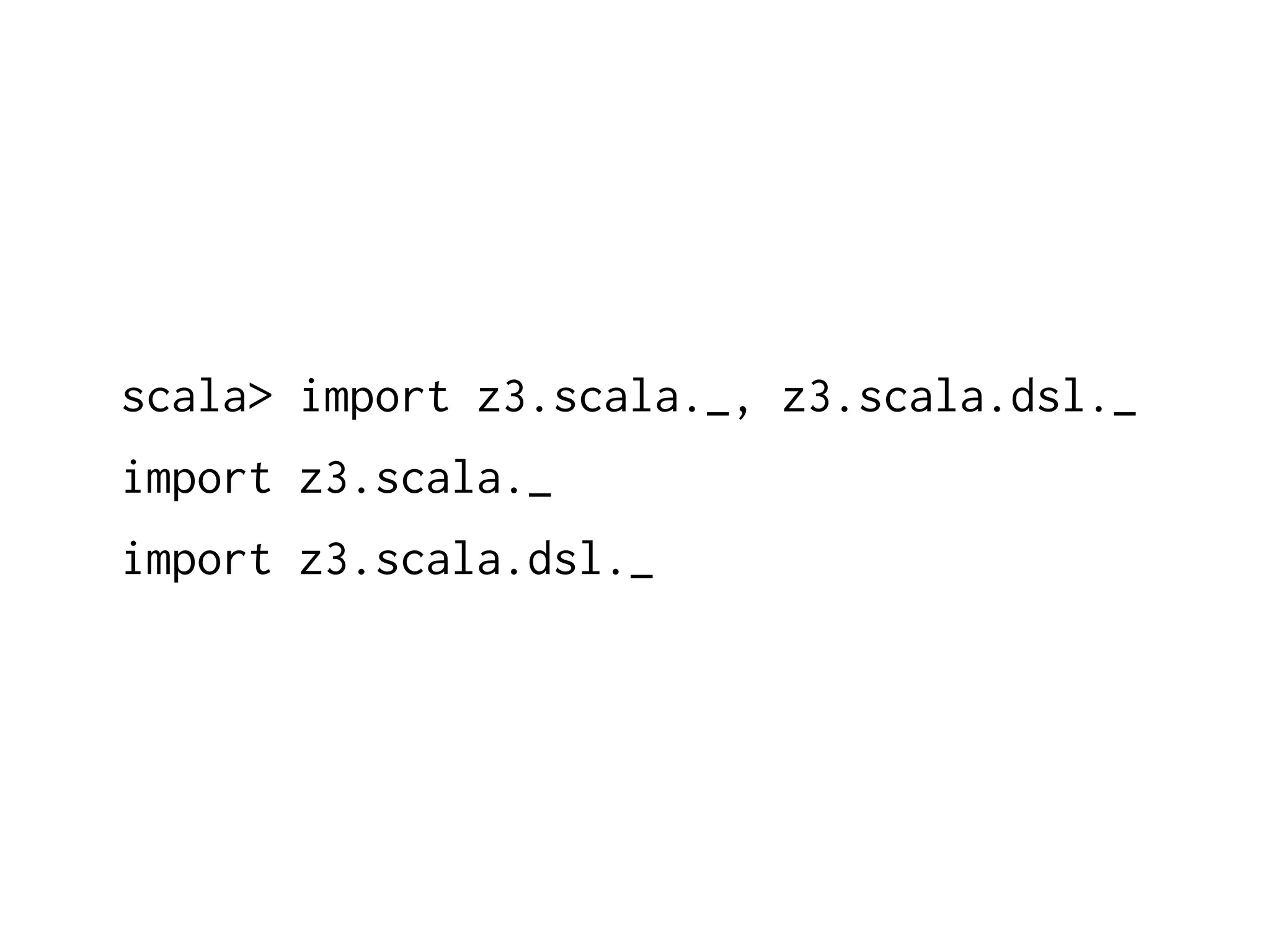 scala> import z3.scala._, z3.scala.dsl._ 
import z3.scala._ 
import z3.scala.dsl._ 
 