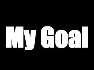 My Goal 
 