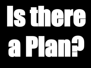 Is there 
a Plan? 
 