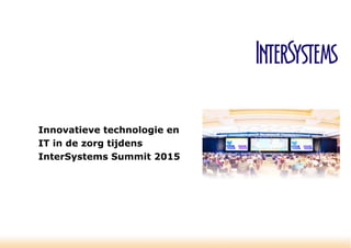 Innovatieve technologie en
IT in de zorg tijdens
InterSystems Summit 2015
 