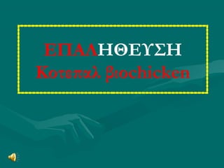 ΕΠΑΛΗΘΕΥΣΗ
Κοτεπαλ βιοchicken
 