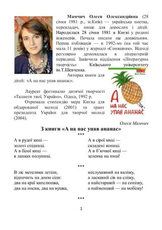 1
Мамчич Олеся Олександрівна (28
січня 1981 р., м.Київ) — українська поетка,
перекладач, пише для дорослих і дітей.
Народи...