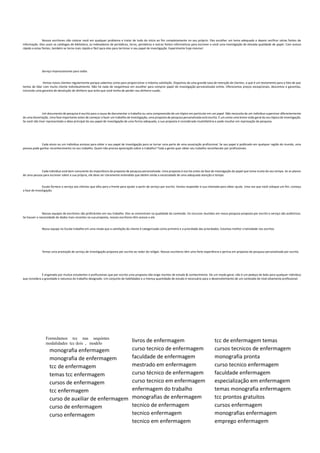 Nossos escritores não colocar você em qualquer problema e tratar de tudo do início ao fim completamente no seu próprio. Eles escolher um tema adequado e depois verificar várias fontes de
informação. Eles usam os catálogos de biblioteca, os indexadores de periódicos, livros, periódicos e outras fontes informativas para escrever a você uma investigação de elevada qualidade de papel. Com acesso
rápido a estas fontes, também se torna mais rápido e fácil para eles para terminar o seu papel de investigação. Experimente hoje mesmo!
Serviço impressionante para todos
Vemos novos clientes regularmente porque sabemos como para proporcionar a máxima satisfação. Dispomos de uma grande taxa de retenção de clientes, o que é um testamento para o fato de que
temos de lidar com muito cliente individualmente. Não há nada de vergonhoso em escolher para comprar papel de investigação personalizada online. Oferecemos preços excepcionais, descontos e garantias,
incluindo uma garantia de devolução do dinheiro que evita que você tenha de perder seu dinheiro suado.
Um documento de pesquisa é escrito para a causa de documentar o trabalho ou uma compreensão de um tópico em particular em um papel. Não necessita de um indivíduo supervisor diferentemente
de uma dissertação. Uma fase importante antes de começar a fazer um trabalho de investigação, uma proposta de pesquisa personalizada está escrita. É um como uma breve visão geral do seu tópico de investigação.
Se você não tiver representado a ideia principal do seu papel de investigação de uma forma adequada, a sua proposta é considerada insatisfatória e pode resultar em reprovação da pesquisa.
Cada aluno ou um indivíduo ansioso para obter o seu papel de investigação para se tornar uma parte de uma associação profissional. Se seu papel é publicado em qualquer região do mundo, uma
pessoa pode ganhar reconhecimento no seu trabalho. Quem não precisa apreciação sobre o trabalho? Toda a gente quer obter seu trabalho reconhecido por profissionais.
Cada indivíduo está bem consciente da importância da proposta de pesquisa personalizada. Uma proposta é escrita antes da fase de investigação do papel que toma muito do seu tempo. Se os planos
de uma pessoa para escrever sobre a sua própria, ele deve ser claramente entendido que detém ainda a necessidade de uma adequada atenção e tempo.
Escala fornece o serviço aos clientes que olha para a frente para ajudar a partir de serviço por escrito. Vamos responder à sua chamada para obter ajuda. Uma vez que você coloque um fim, começa
a fase de investigação.
Nossas equipes de escritores são proficientes em seu trabalho. Eles se concentram na qualidade do conteúdo. Os recursos reunidos em nossa pesquisa proposta por escrito o serviço são autênticos.
Se houver a necessidade de dados mais recentes na sua proposta, nossos escritores têm acesso a ele.
Nossa equipe no Escala trabalha em uma moda que a satisfação do cliente é categorizada como primeiro e a prioridade das prioridades. Estamos melhor criatividade nos escritos.
Temos uma prestação de serviço de investigação proposta por escrito ao redor do relógio. Nossos escritores têm uma forte experiência e perícia em proposta de pesquisa personalizada por escrito.
É enganado por muitos estudantes e profissionais que por escrito uma proposta não exige montes de estudo & conhecimento. De um modo geral, não é um pedaço de bolo para qualquer indivíduo
que considera a gravidade e natureza do trabalho designado. Um conjunto de habilidades e a imensa quantidade de estudo é necessário para o desenvolvimento de um conteúdo de nível altamente profissional.
Formulamos tcc nas sequintes
modalidades tcc dois , modelo
monografia enfermagem
monografia de enfermagem
tcc de enfermagem
temas tcc enfermagem
cursos de enfermagem
tcc enfermagem
curso de auxiliar de enfermagem
curso de enfermagem
curso enfermagem
livros de enfermagem
curso tecnico de enfermagem
faculdade de enfermagem
mestrado em enfermagem
curso técnico de enfermagem
curso tecnico em enfermagem
enfermagem do trabalho
monografias de enfermagem
tecnico de enfermagem
tecnico enfermagem
tecnico em enfermagem
tcc de enfermagem temas
cursos tecnicos de enfermagem
monografia pronta
curso tecnico enfermagem
faculdade enfermagem
especialização em enfermagem
temas monografia enfermagem
tcc prontos gratuitos
cursos enfermagem
monografias enfermagem
emprego enfermagem
 