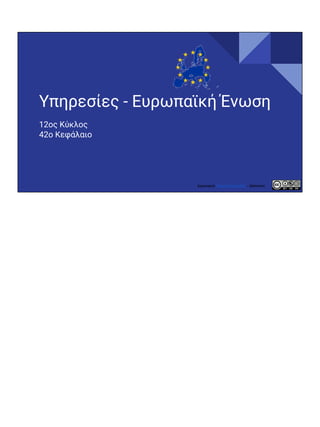 Υπηρεσίες - Ευρωπαϊκή Ένωση
12ος Κύκλος
42ο Κεφάλαιο
Δημιουργία Πέτρος Μιχαηλίδης - Δάσκαλος
 