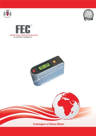 Catalogue of Gloss Meter
FEC
R
World Class Testing Equipments
An ISO 9001 Certified Co.
 