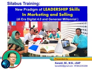 42. Silabus Training_New Paradigm
of LEADERSHIP Skills in Marketing
and Selling
Silabus Training:
New Pradigm of LEADERSHIP Skills
In Marketing and Selling
(di Era Digital 4.0 and Generasi Millennial )
 