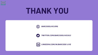 THANK YOU
BARCODELIVE.ORG
TWITTER.COM/BARCODELIVE2022
LINKEDIN.COM/IN/BARCODE-LIVE
 