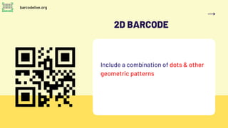 2D BARCODE
Include a combination of dots & other
geometric patterns
barcodelive.org
 