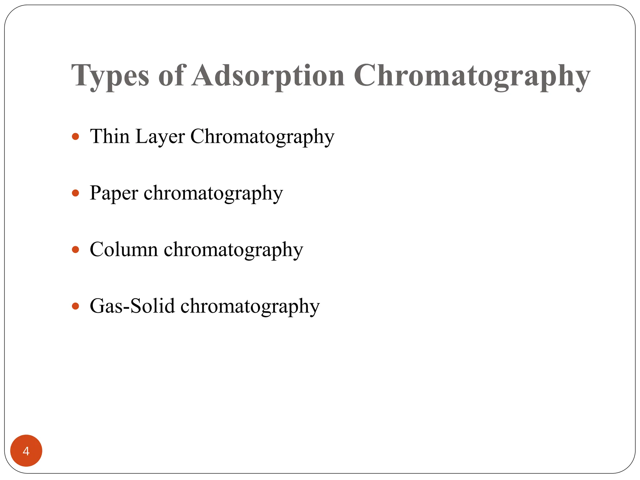 Types of Adsorption Chromatography
4
 Thin Layer Chromatography
 Paper chromatography
 Column chromatography
 Gas-Solid chromatography
 