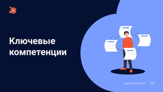 Ключевые
компетенции
express42.com 12
 