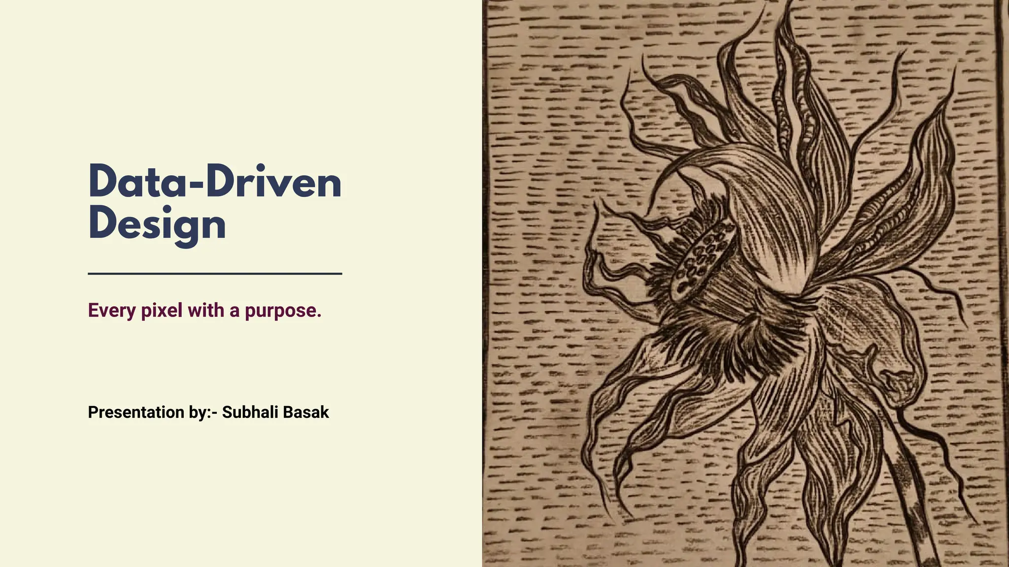 Data-Driven
Design
Every pixel with a purpose.
Presentation by:- Subhali Basak
 