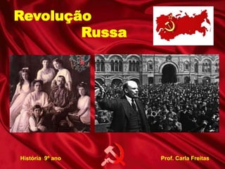 Revolução 
Russa 
História 9º ano Prof. Carla Freitas 
 