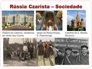 Palácio de Catarina, residência 
de Verão dos Czares 
Igreja da Ressurreição, 
S. Petersburgo 
Catedral de S. Basílio, 
Moscovo 
 