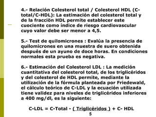 <ul><ul><li>4.- Relación Colesterol total / Colesterol HDL (C-total/C-HDL): La estimación del colesterol total y de la fra...