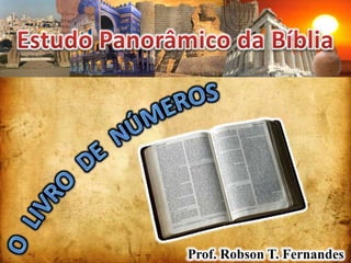 Estudo Panorâmico da Bíblia O  LIVRO  DE  NÚMEROS Prof. Robson T. Fernandes 